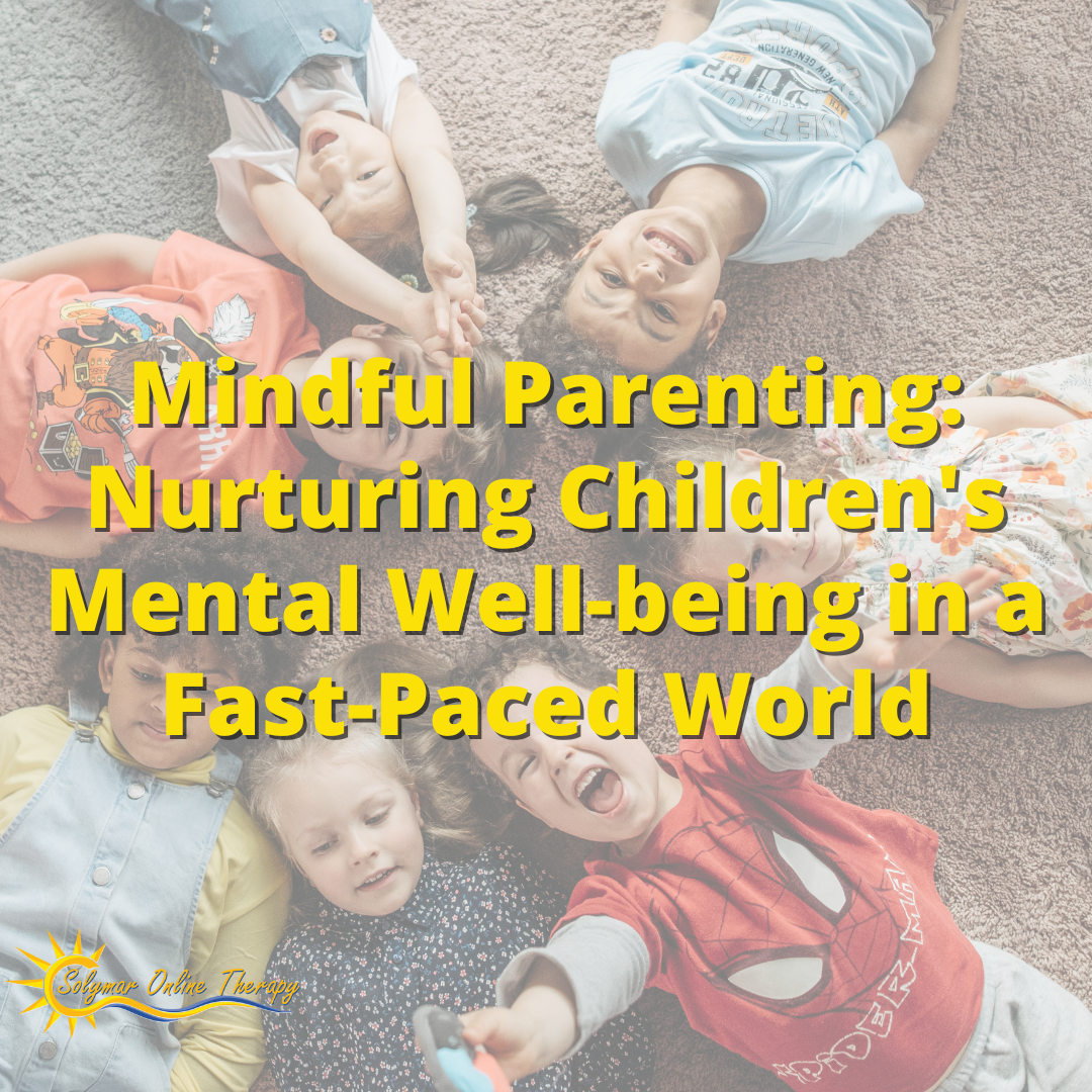 Mindful Parenting: Nurturing Children's Mental Well-being in a Fast-Paced World