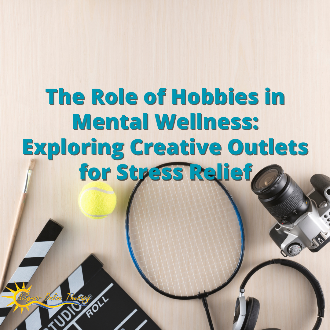 The Role of Hobbies in Mental Wellness: Exploring Creative Outlets for Stress Relief