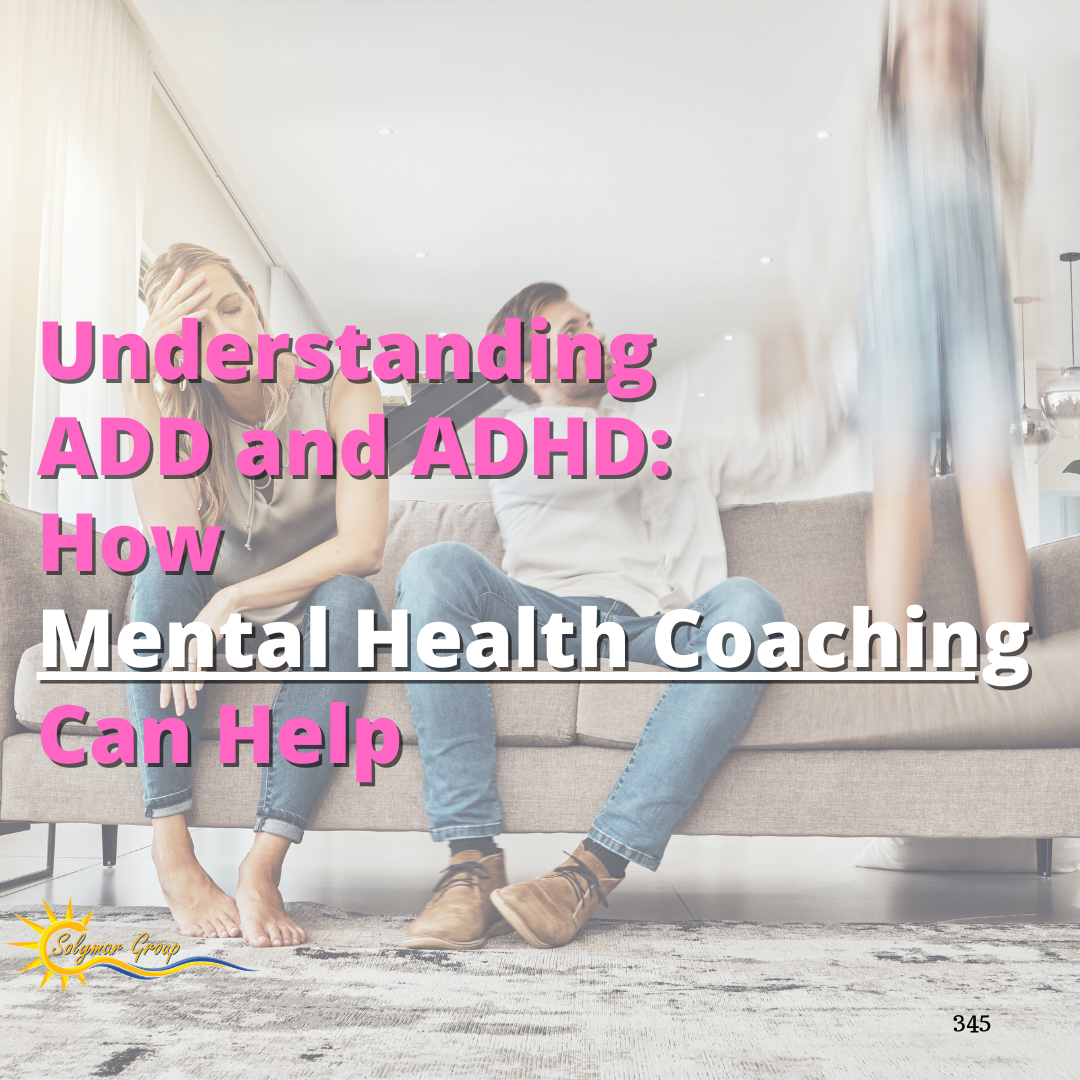 Understanding ADD and ADHD: How Mental Health Coaching Can Help