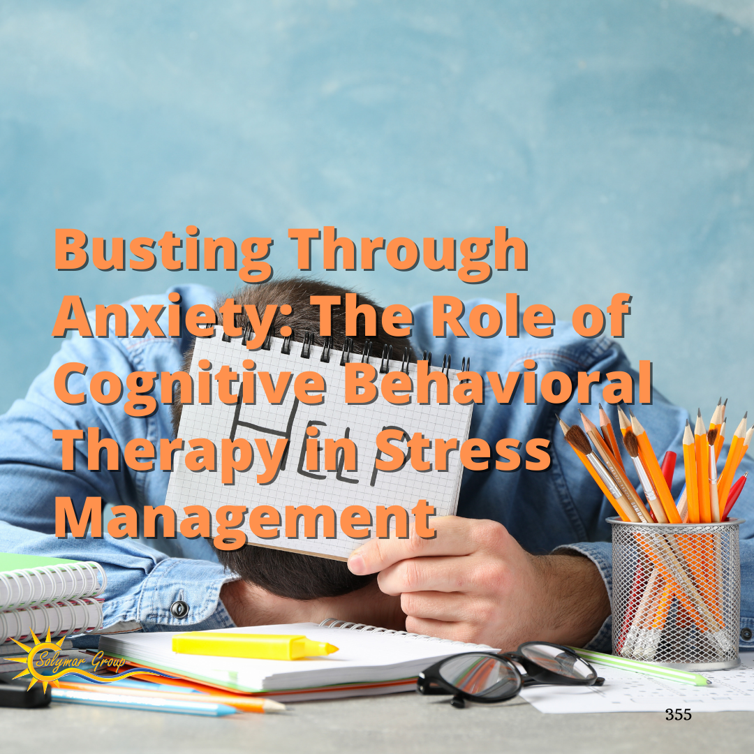 Busting Through Anxiety: The Role of Cognitive Behavioral Therapy in Stress Management