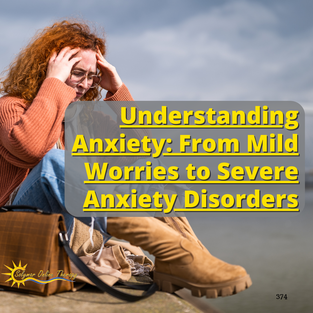 Understanding Anxiety: From Mild Worries to Severe Anxiety Disorders