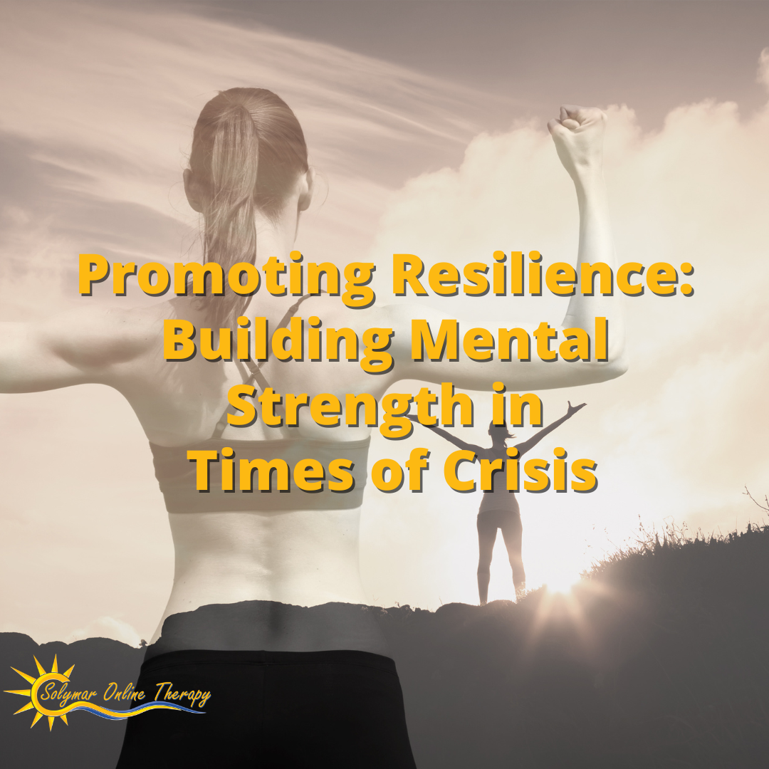 Promoting Resilience: Building Mental Strength in Times of Crisis
